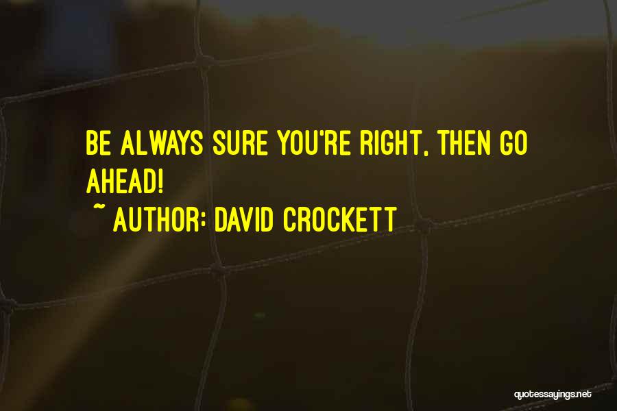 David Crockett Quotes: Be Always Sure You're Right, Then Go Ahead!