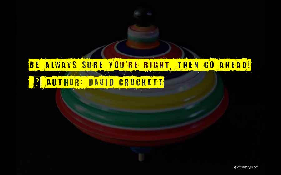 David Crockett Quotes: Be Always Sure You're Right, Then Go Ahead!