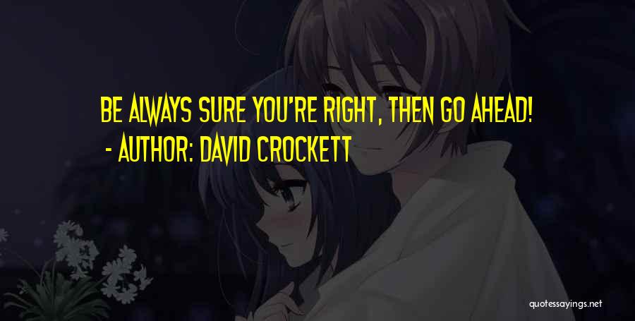 David Crockett Quotes: Be Always Sure You're Right, Then Go Ahead!