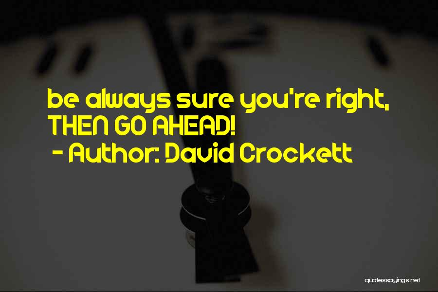 David Crockett Quotes: Be Always Sure You're Right, Then Go Ahead!