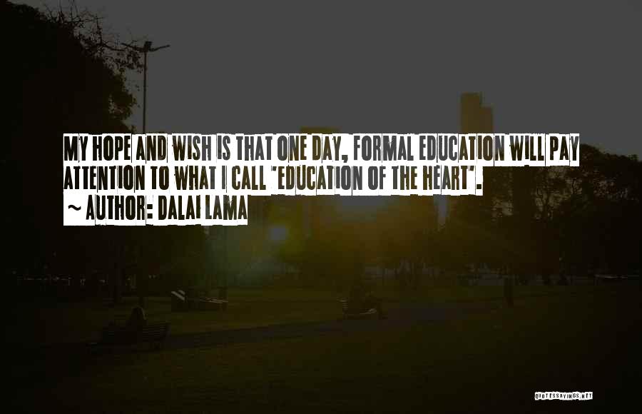 Dalai Lama Quotes: My Hope And Wish Is That One Day, Formal Education Will Pay Attention To What I Call 'education Of The