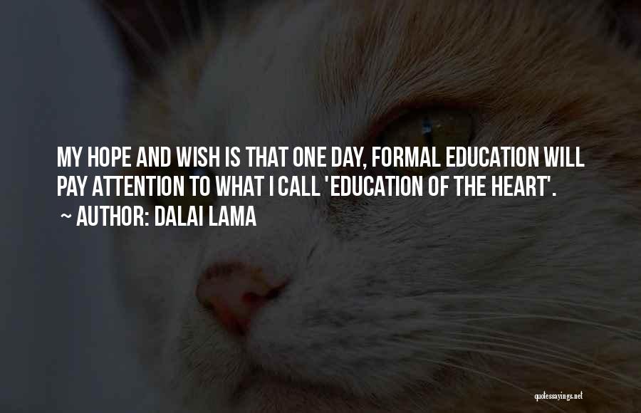 Dalai Lama Quotes: My Hope And Wish Is That One Day, Formal Education Will Pay Attention To What I Call 'education Of The
