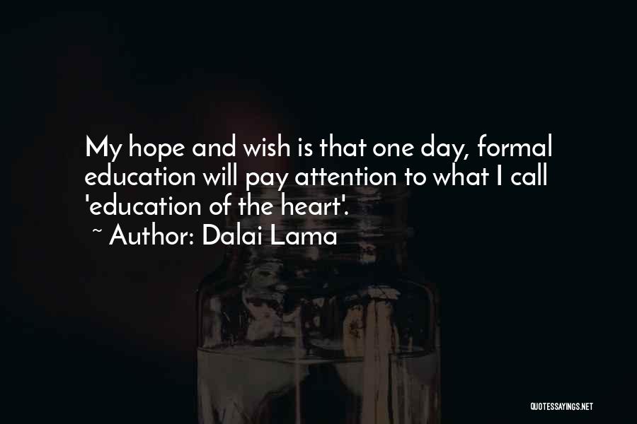 Dalai Lama Quotes: My Hope And Wish Is That One Day, Formal Education Will Pay Attention To What I Call 'education Of The