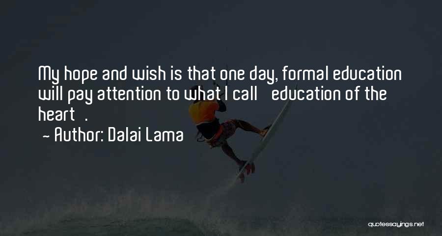 Dalai Lama Quotes: My Hope And Wish Is That One Day, Formal Education Will Pay Attention To What I Call 'education Of The
