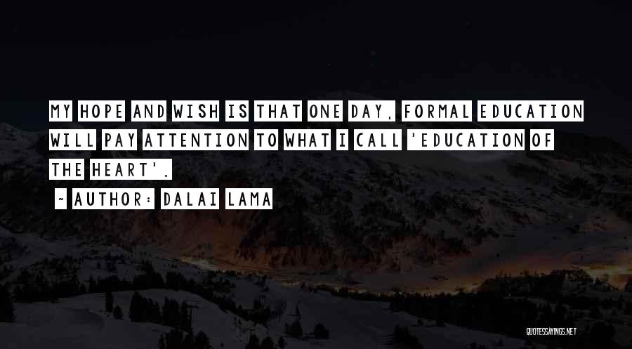 Dalai Lama Quotes: My Hope And Wish Is That One Day, Formal Education Will Pay Attention To What I Call 'education Of The