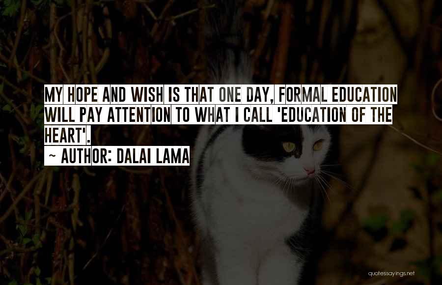 Dalai Lama Quotes: My Hope And Wish Is That One Day, Formal Education Will Pay Attention To What I Call 'education Of The