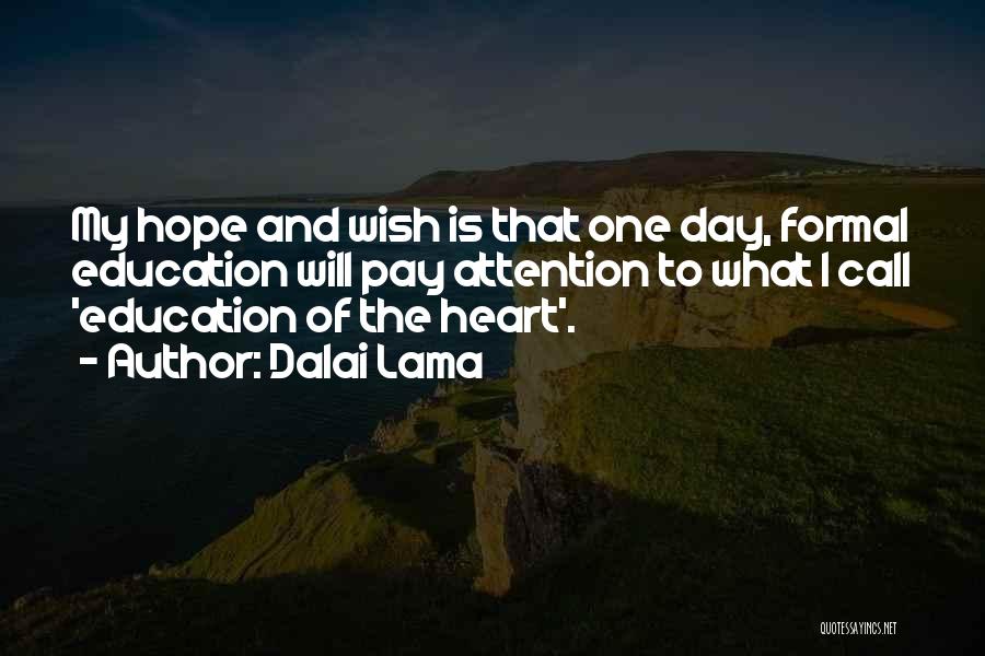 Dalai Lama Quotes: My Hope And Wish Is That One Day, Formal Education Will Pay Attention To What I Call 'education Of The