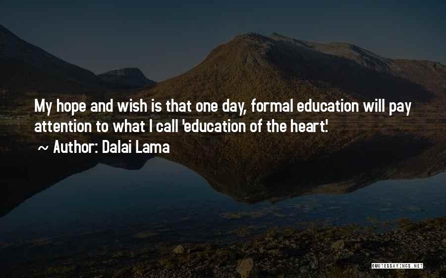 Dalai Lama Quotes: My Hope And Wish Is That One Day, Formal Education Will Pay Attention To What I Call 'education Of The