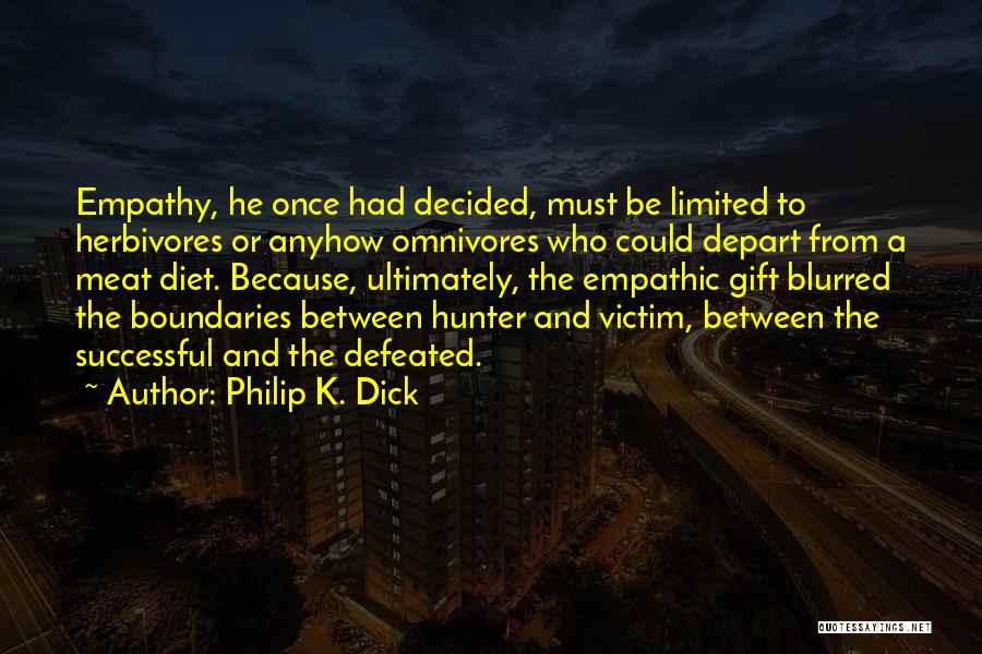 Philip K. Dick Quotes: Empathy, He Once Had Decided, Must Be Limited To Herbivores Or Anyhow Omnivores Who Could Depart From A Meat Diet.