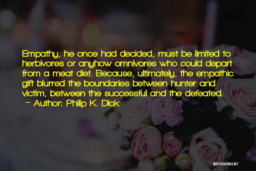 Philip K. Dick Quotes: Empathy, He Once Had Decided, Must Be Limited To Herbivores Or Anyhow Omnivores Who Could Depart From A Meat Diet.