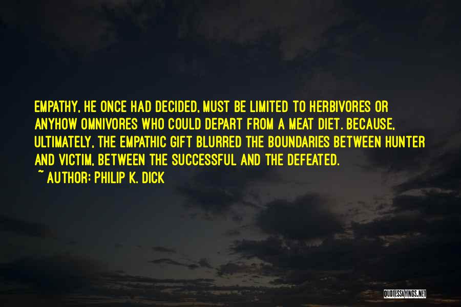 Philip K. Dick Quotes: Empathy, He Once Had Decided, Must Be Limited To Herbivores Or Anyhow Omnivores Who Could Depart From A Meat Diet.