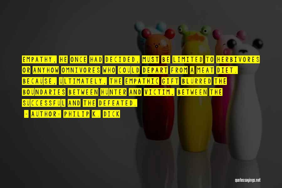 Philip K. Dick Quotes: Empathy, He Once Had Decided, Must Be Limited To Herbivores Or Anyhow Omnivores Who Could Depart From A Meat Diet.