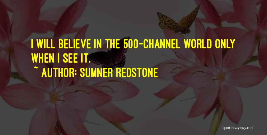 Sumner Redstone Quotes: I Will Believe In The 500-channel World Only When I See It.