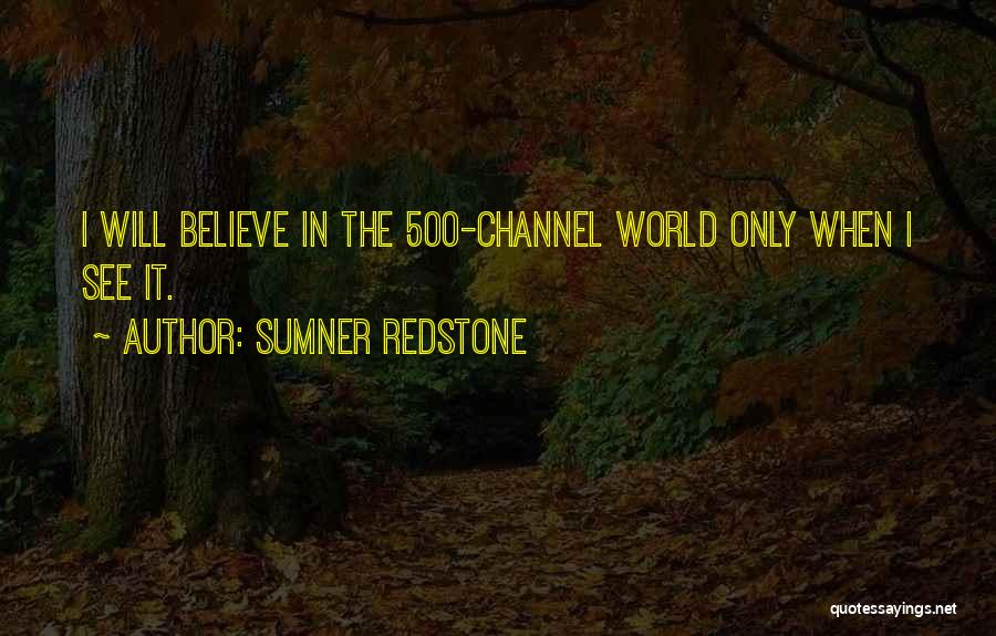 Sumner Redstone Quotes: I Will Believe In The 500-channel World Only When I See It.