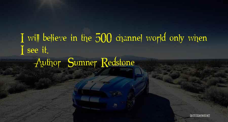 Sumner Redstone Quotes: I Will Believe In The 500-channel World Only When I See It.