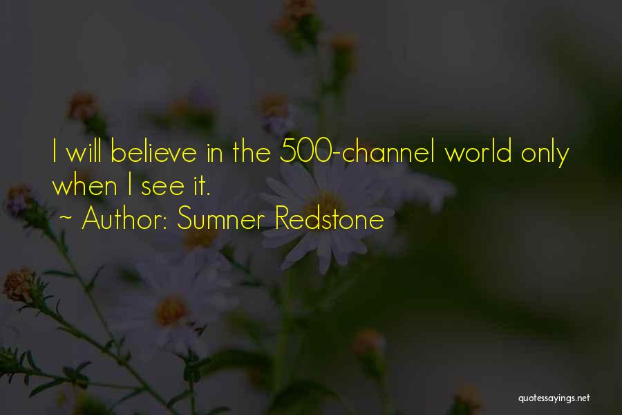 Sumner Redstone Quotes: I Will Believe In The 500-channel World Only When I See It.