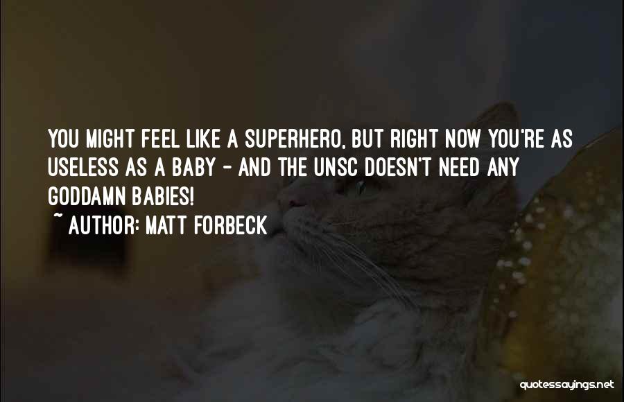 Matt Forbeck Quotes: You Might Feel Like A Superhero, But Right Now You're As Useless As A Baby - And The Unsc Doesn't