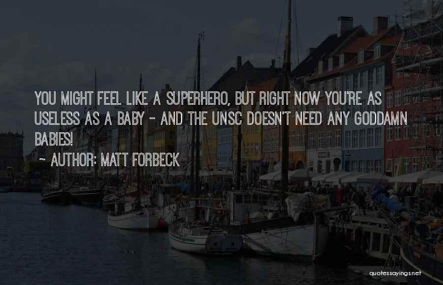 Matt Forbeck Quotes: You Might Feel Like A Superhero, But Right Now You're As Useless As A Baby - And The Unsc Doesn't