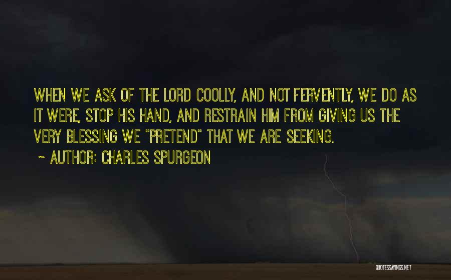 Charles Spurgeon Quotes: When We Ask Of The Lord Coolly, And Not Fervently, We Do As It Were, Stop His Hand, And Restrain