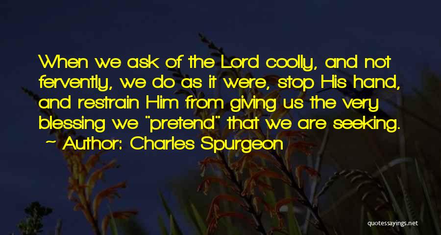 Charles Spurgeon Quotes: When We Ask Of The Lord Coolly, And Not Fervently, We Do As It Were, Stop His Hand, And Restrain