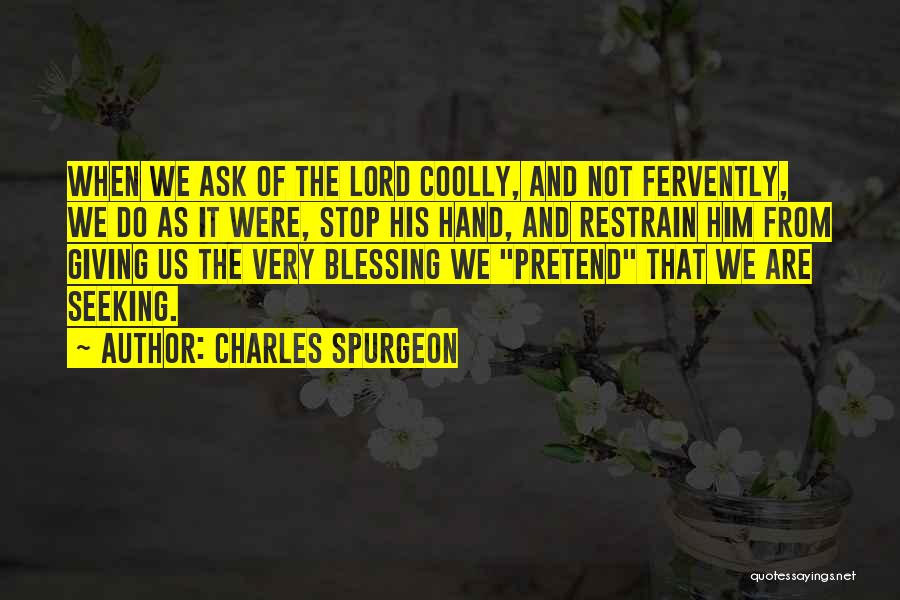 Charles Spurgeon Quotes: When We Ask Of The Lord Coolly, And Not Fervently, We Do As It Were, Stop His Hand, And Restrain