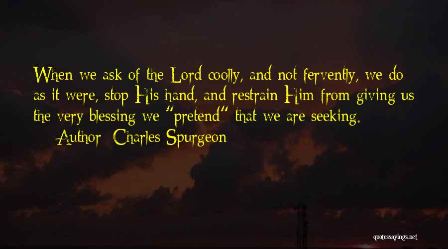 Charles Spurgeon Quotes: When We Ask Of The Lord Coolly, And Not Fervently, We Do As It Were, Stop His Hand, And Restrain