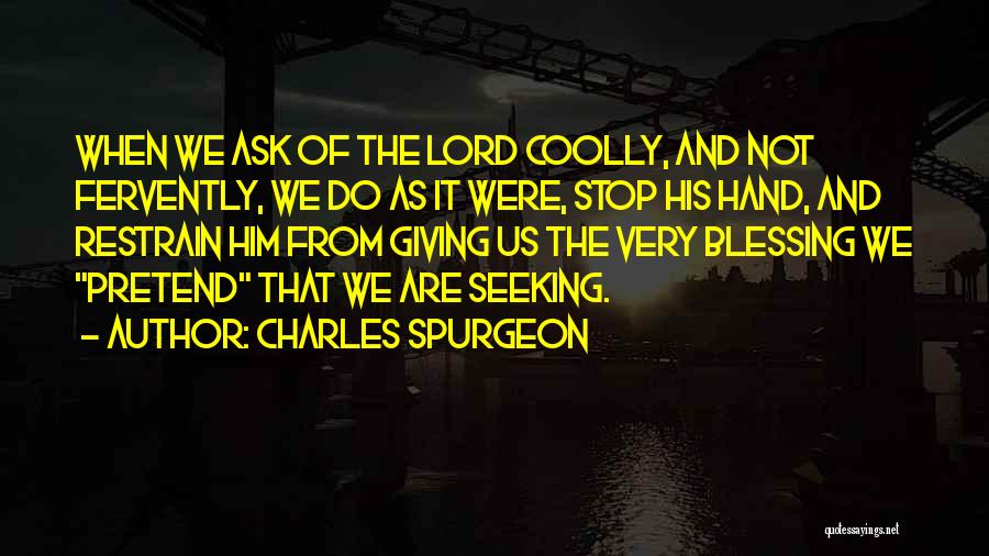 Charles Spurgeon Quotes: When We Ask Of The Lord Coolly, And Not Fervently, We Do As It Were, Stop His Hand, And Restrain