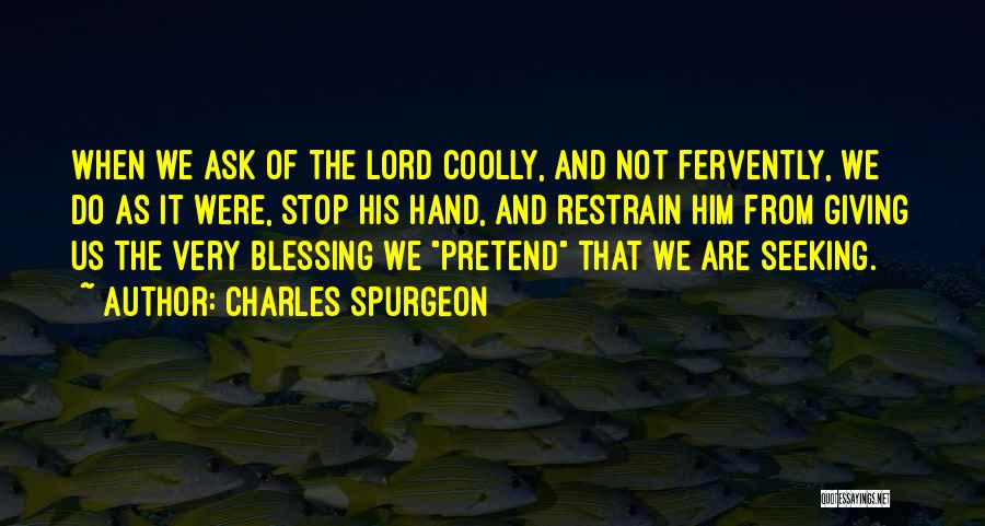 Charles Spurgeon Quotes: When We Ask Of The Lord Coolly, And Not Fervently, We Do As It Were, Stop His Hand, And Restrain