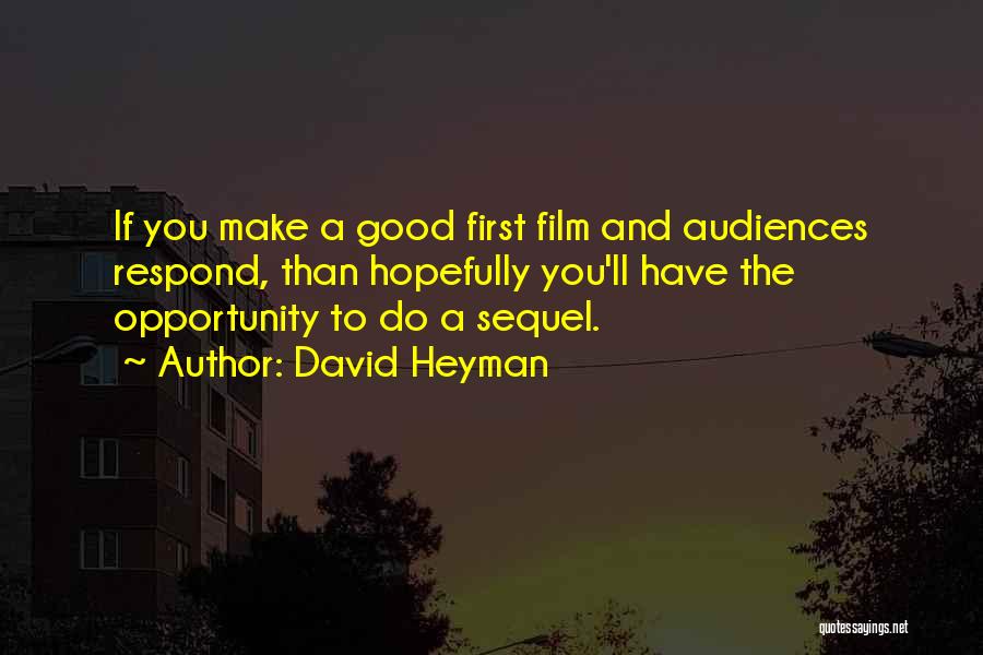 David Heyman Quotes: If You Make A Good First Film And Audiences Respond, Than Hopefully You'll Have The Opportunity To Do A Sequel.