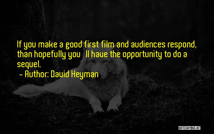 David Heyman Quotes: If You Make A Good First Film And Audiences Respond, Than Hopefully You'll Have The Opportunity To Do A Sequel.