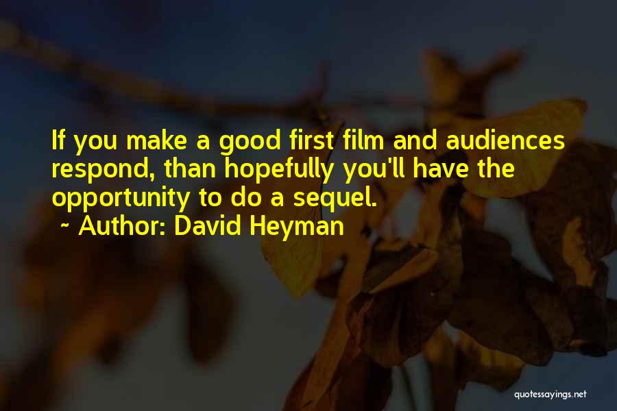 David Heyman Quotes: If You Make A Good First Film And Audiences Respond, Than Hopefully You'll Have The Opportunity To Do A Sequel.