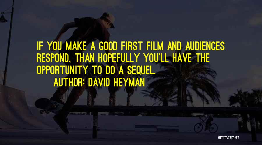 David Heyman Quotes: If You Make A Good First Film And Audiences Respond, Than Hopefully You'll Have The Opportunity To Do A Sequel.