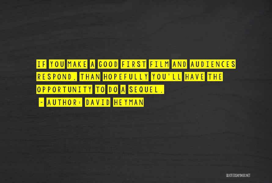 David Heyman Quotes: If You Make A Good First Film And Audiences Respond, Than Hopefully You'll Have The Opportunity To Do A Sequel.