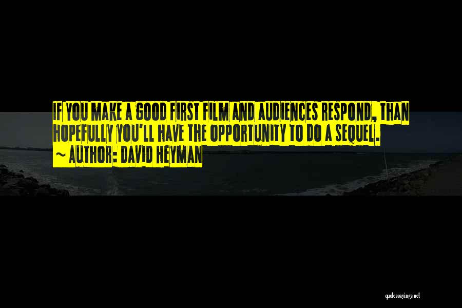 David Heyman Quotes: If You Make A Good First Film And Audiences Respond, Than Hopefully You'll Have The Opportunity To Do A Sequel.