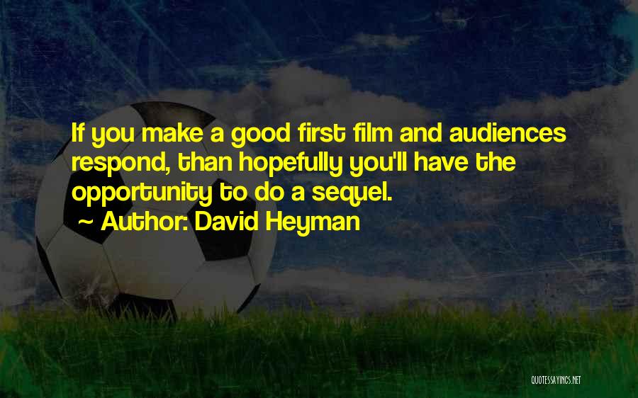 David Heyman Quotes: If You Make A Good First Film And Audiences Respond, Than Hopefully You'll Have The Opportunity To Do A Sequel.