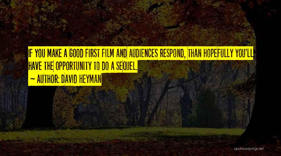David Heyman Quotes: If You Make A Good First Film And Audiences Respond, Than Hopefully You'll Have The Opportunity To Do A Sequel.