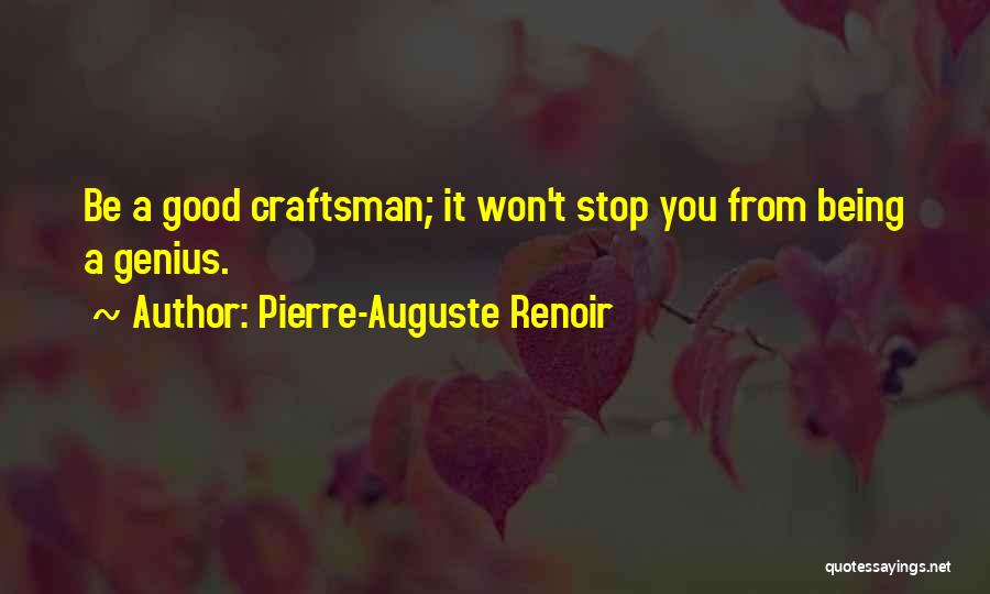 Pierre-Auguste Renoir Quotes: Be A Good Craftsman; It Won't Stop You From Being A Genius.