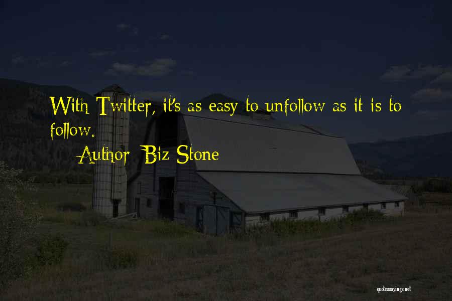 Biz Stone Quotes: With Twitter, It's As Easy To Unfollow As It Is To Follow.