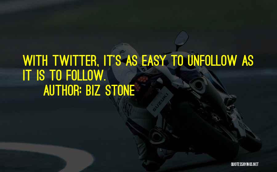 Biz Stone Quotes: With Twitter, It's As Easy To Unfollow As It Is To Follow.