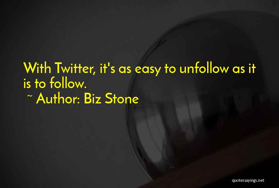 Biz Stone Quotes: With Twitter, It's As Easy To Unfollow As It Is To Follow.