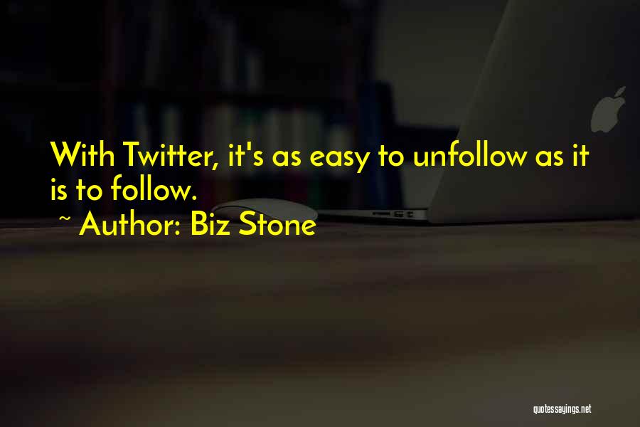 Biz Stone Quotes: With Twitter, It's As Easy To Unfollow As It Is To Follow.