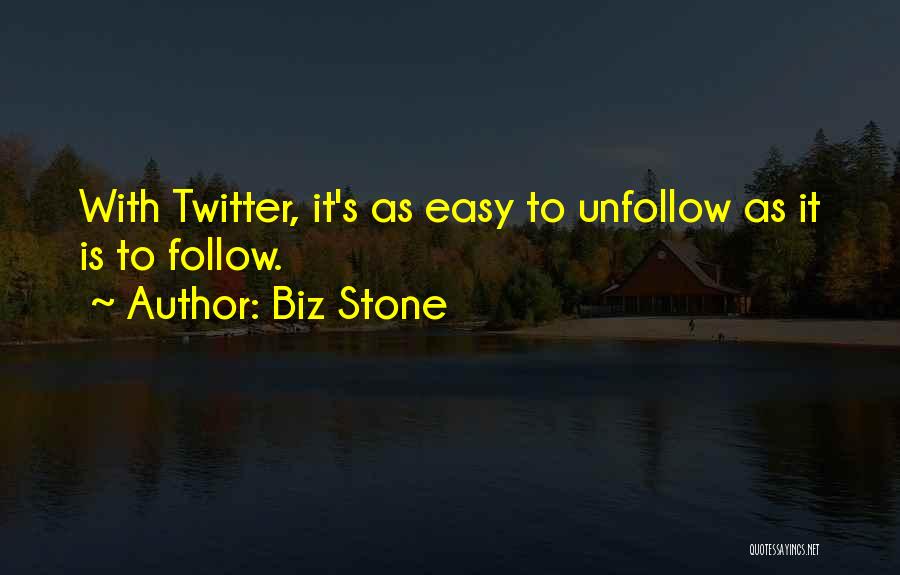 Biz Stone Quotes: With Twitter, It's As Easy To Unfollow As It Is To Follow.