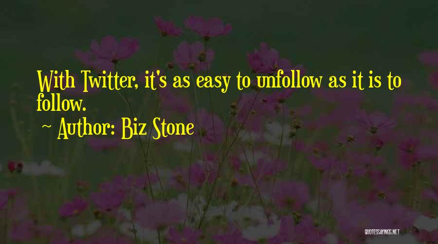 Biz Stone Quotes: With Twitter, It's As Easy To Unfollow As It Is To Follow.