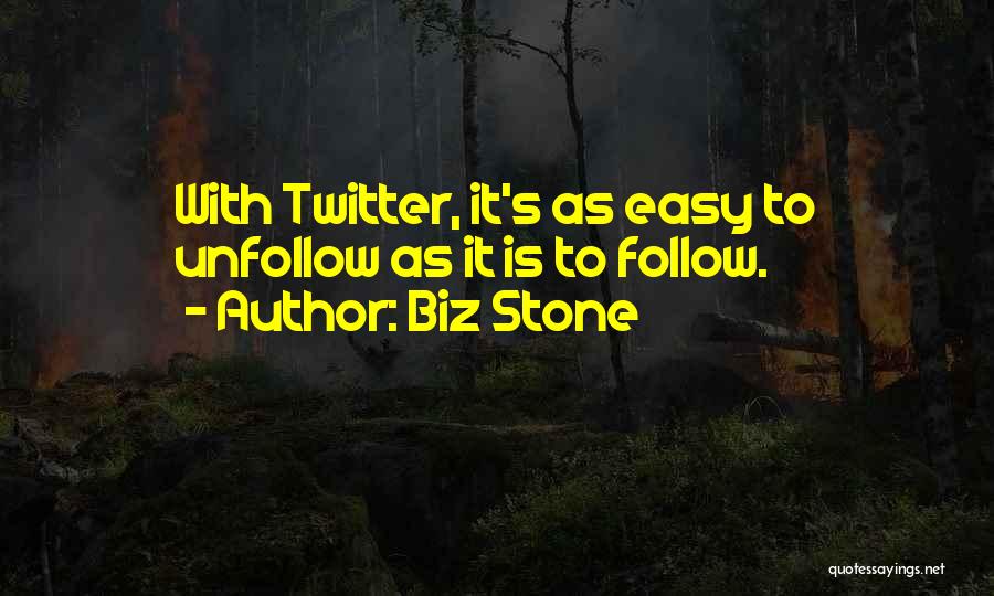 Biz Stone Quotes: With Twitter, It's As Easy To Unfollow As It Is To Follow.