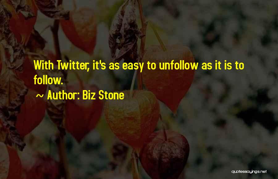 Biz Stone Quotes: With Twitter, It's As Easy To Unfollow As It Is To Follow.