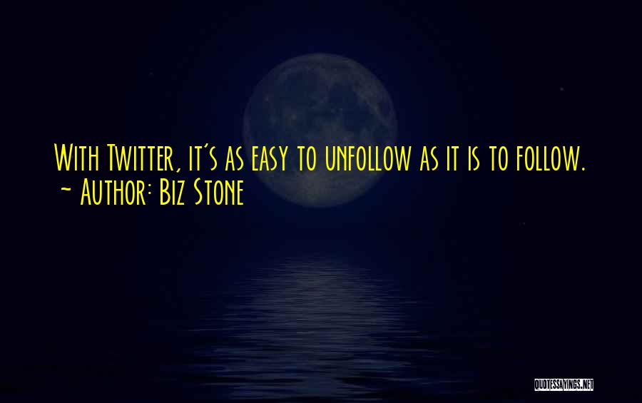 Biz Stone Quotes: With Twitter, It's As Easy To Unfollow As It Is To Follow.