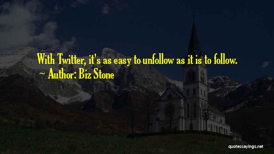 Biz Stone Quotes: With Twitter, It's As Easy To Unfollow As It Is To Follow.
