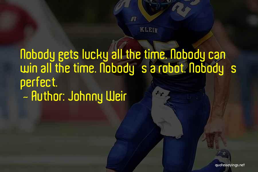 Johnny Weir Quotes: Nobody Gets Lucky All The Time. Nobody Can Win All The Time. Nobody's A Robot. Nobody's Perfect.