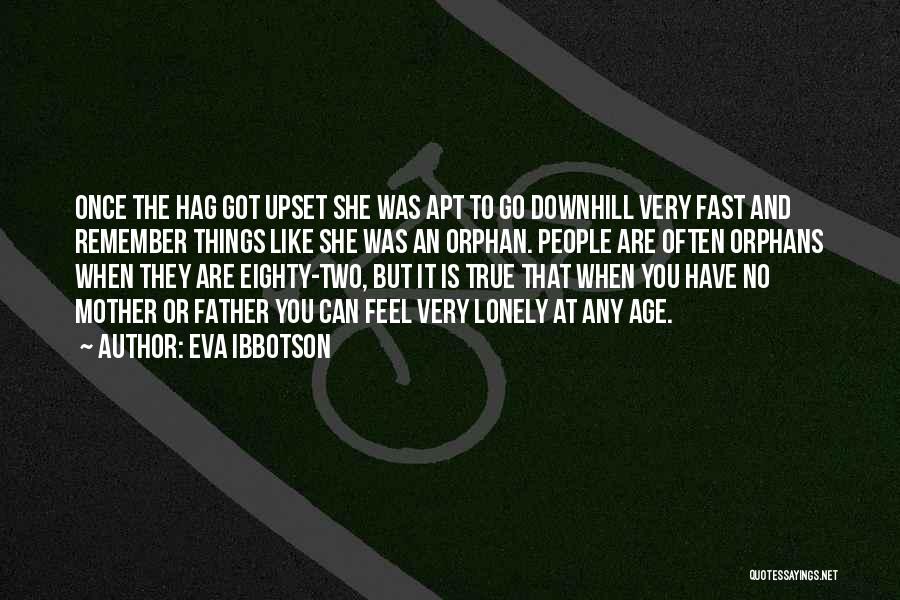 Eva Ibbotson Quotes: Once The Hag Got Upset She Was Apt To Go Downhill Very Fast And Remember Things Like She Was An