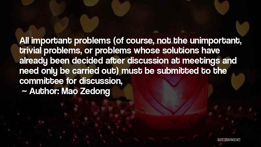 Mao Zedong Quotes: All Important Problems (of Course, Not The Unimportant, Trivial Problems, Or Problems Whose Solutions Have Already Been Decided After Discussion